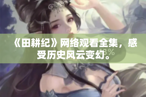 《田耕纪》网络观看全集，感受历史风云变幻。