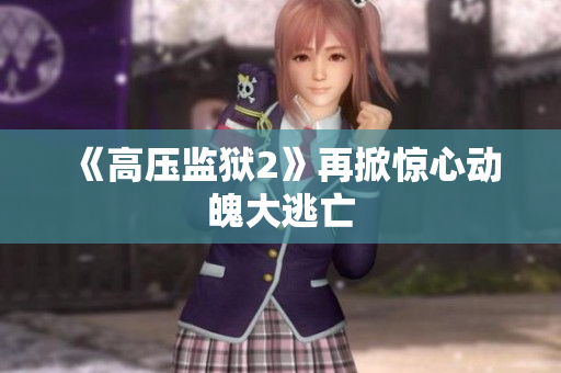 《高压监狱2》再掀惊心动魄大逃亡