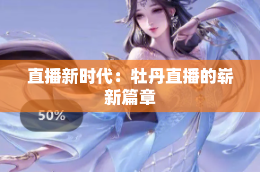 直播新时代：牡丹直播的崭新篇章