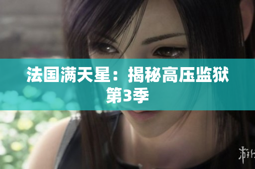 法国满天星：揭秘高压监狱第3季
