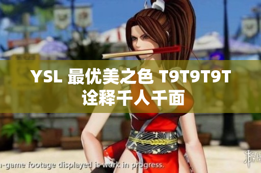 YSL 最优美之色 T9T9T9T 诠释千人千面