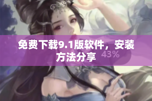免费下载9.1版软件，安装方法分享