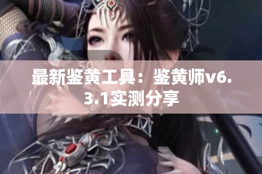 最新鉴黄工具：鉴黄师v6.3.1实测分享