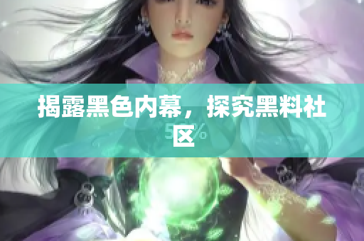 揭露黑色内幕，探究黑料社区