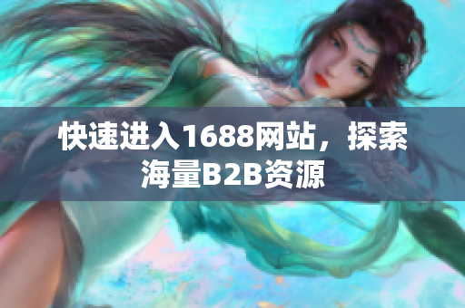 快速进入1688网站，探索海量B2B资源