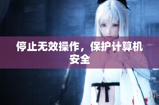 停止无效操作，保护计算机安全