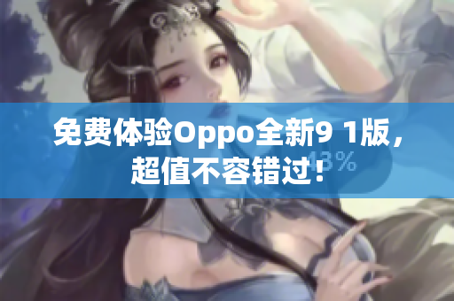 免费体验Oppo全新9 1版，超值不容错过！