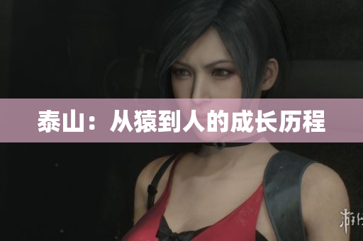 泰山：从猿到人的成长历程