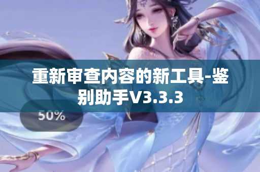 重新审查内容的新工具-鉴别助手V3.3.3