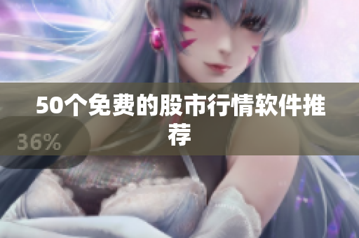 50个免费的股市行情软件推荐