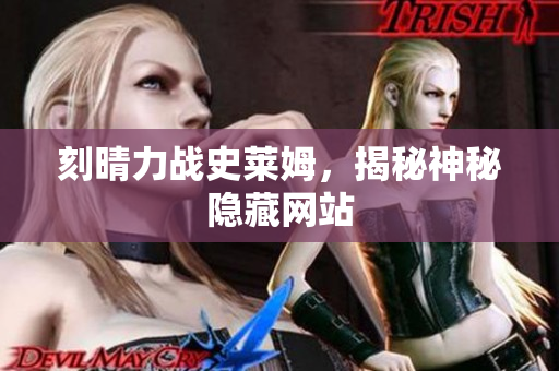 刻晴力战史莱姆，揭秘神秘隐藏网站