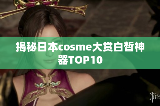 揭秘日本cosme大赏白皙神器TOP10