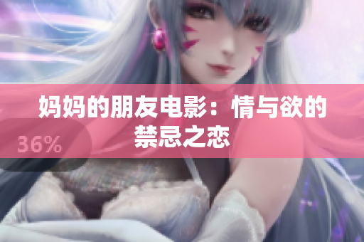 妈妈的朋友电影：情与欲的禁忌之恋