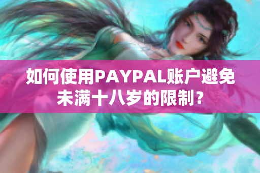 如何使用PAYPAL账户避免未满十八岁的限制？