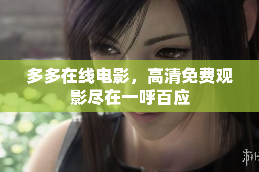 多多在线电影，高清免费观影尽在一呼百应