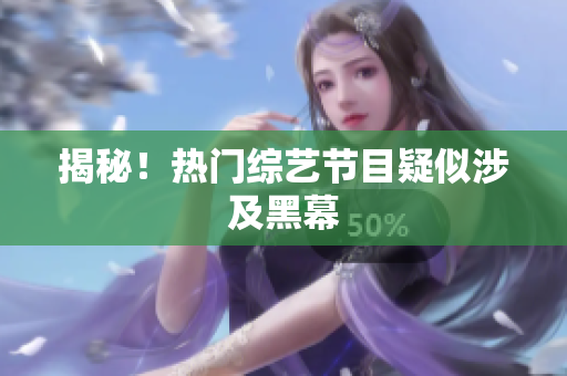 揭秘！热门综艺节目疑似涉及黑幕