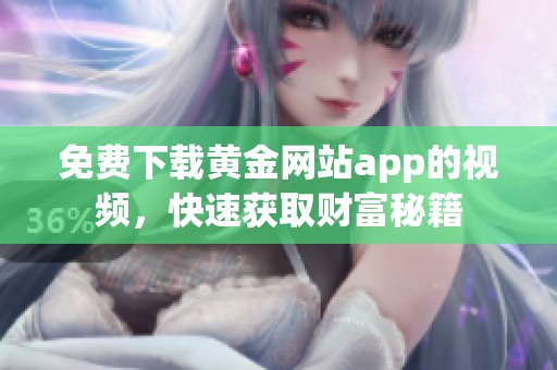 免费下载黄金网站app的视频，快速获取财富秘籍