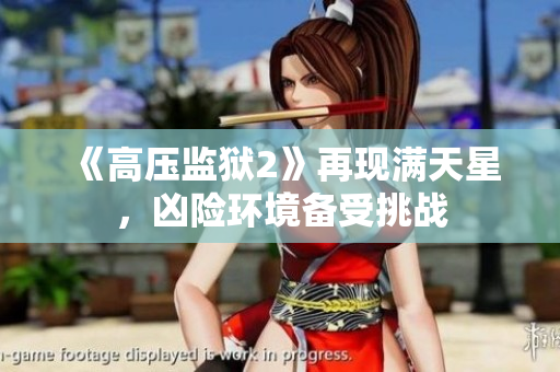 《高压监狱2》再现满天星，凶险环境备受挑战
