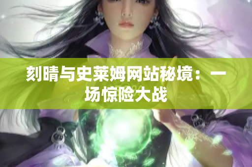 刻晴与史莱姆网站秘境：一场惊险大战