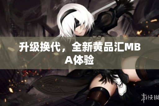 升级换代，全新黄品汇MBA体验