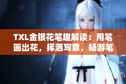 TXL金银花笔趣解读：用笔画出花，挥洒写意，畅游笔墨之间