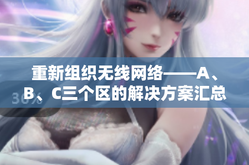重新组织无线网络——A、B、C三个区的解决方案汇总