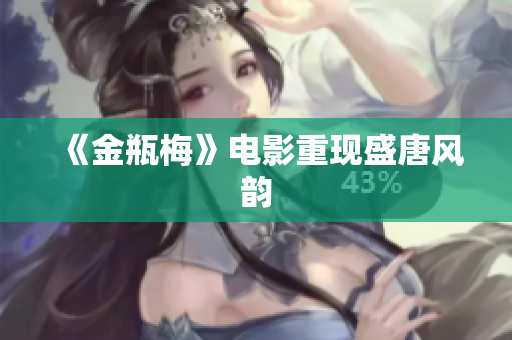 《金瓶梅》电影重现盛唐风韵