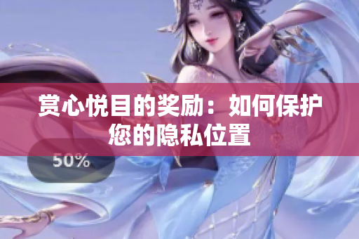 赏心悦目的奖励：如何保护您的隐私位置