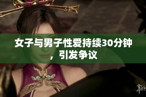 女子与男子性爱持续30分钟，引发争议