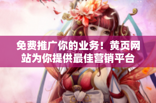 免费推广你的业务！黄页网站为你提供最佳营销平台