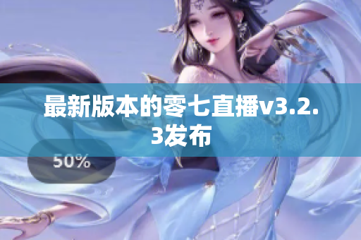 最新版本的零七直播v3.2.3发布
