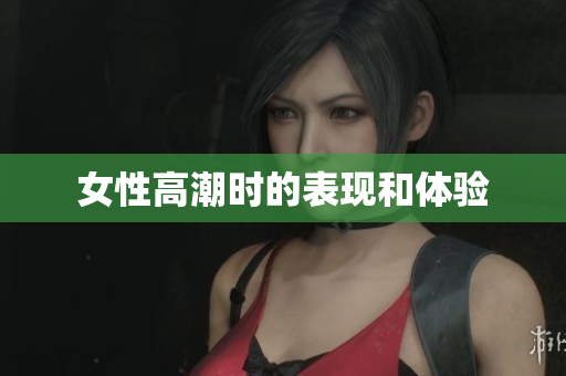 女性高潮时的表现和体验