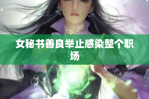 女秘书善良举止感染整个职场
