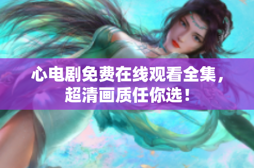 心电剧免费在线观看全集，超清画质任你选！