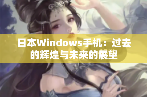日本Windows手机：过去的辉煌与未来的展望