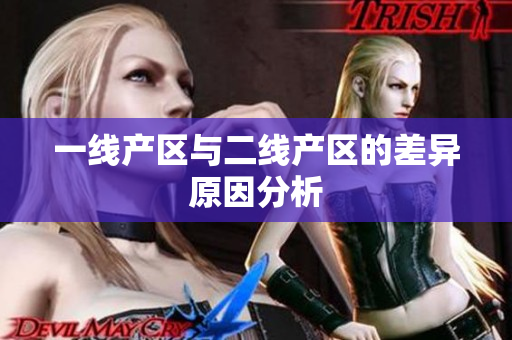 一线产区与二线产区的差异原因分析