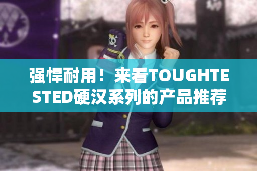 强悍耐用！来看TOUGHTESTED硬汉系列的产品推荐