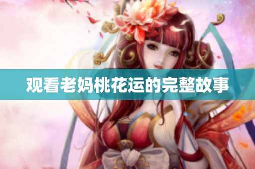 观看老妈桃花运的完整故事