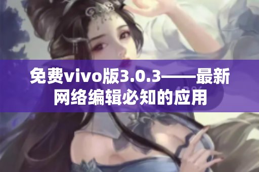 免费vivo版3.0.3——最新网络编辑必知的应用
