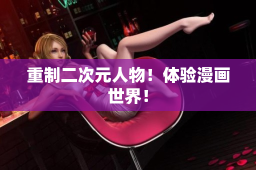 重制二次元人物！体验漫画世界！