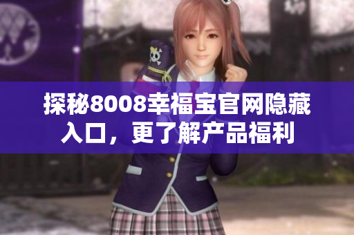 探秘8008幸福宝官网隐藏入口，更了解产品福利
