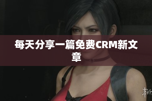 每天分享一篇免费CRM新文章