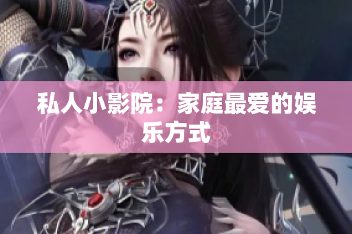 私人小影院：家庭最爱的娱乐方式