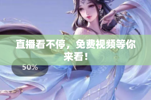 直播看不停，免费视频等你来看！