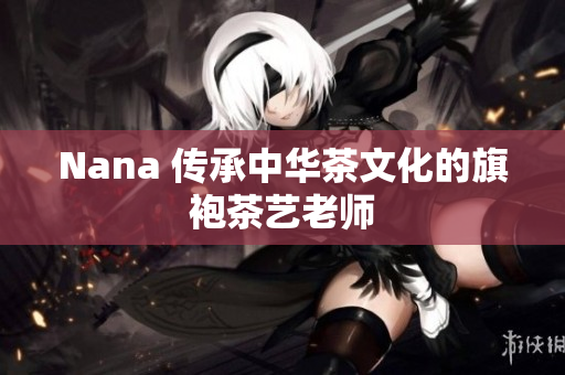 Nana 传承中华茶文化的旗袍茶艺老师