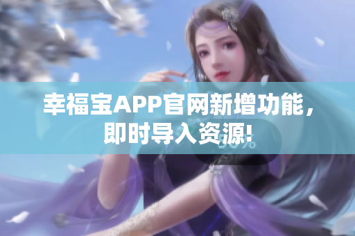 幸福宝APP官网新增功能，即时导入资源!