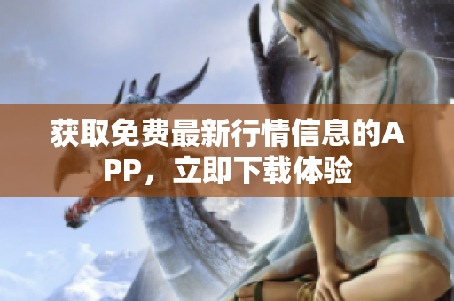 获取免费最新行情信息的APP，立即下载体验