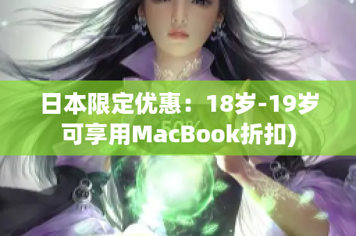 日本限定优惠：18岁-19岁可享用MacBook折扣)