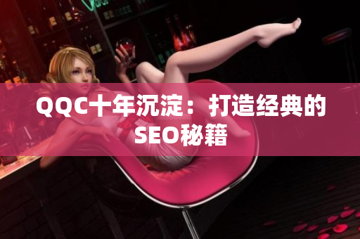 QQC十年沉淀：打造经典的SEO秘籍