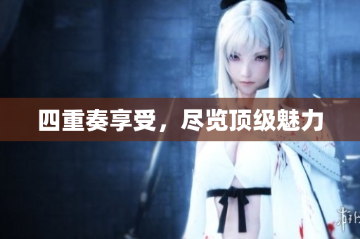 四重奏享受，尽览顶级魅力